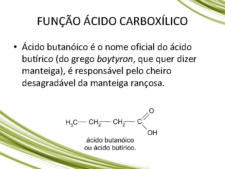 FUNÇÃO ÁCIDO CARBOXÍLICO • Ácido butanóico é o nome oficial do ácido butírico (do