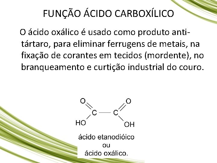 FUNÇÃO ÁCIDO CARBOXÍLICO O ácido oxálico é usado como produto antitártaro, para eliminar ferrugens