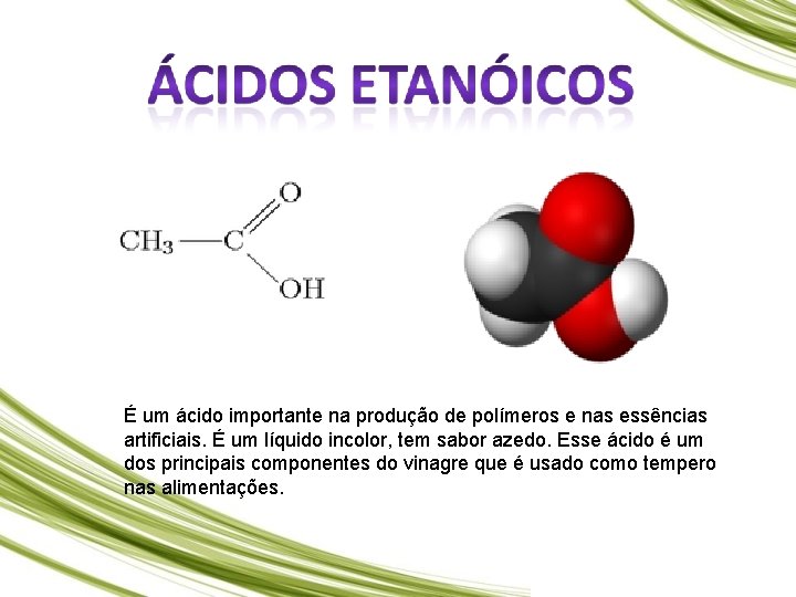É um ácido importante na produção de polímeros e nas essências artificiais. É um