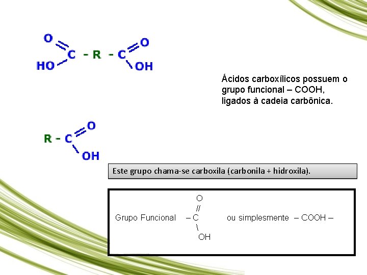 Ácidos carboxílicos possuem o grupo funcional – COOH, ligados à cadeia carbônica. Este grupo