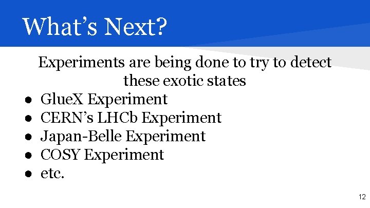 What’s Next? ● ● ● Experiments are being done to try to detect these