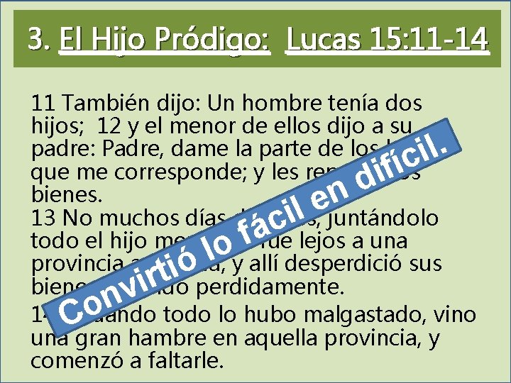 3. El Hijo Pródigo: Lucas 15: 11 -14 11 También dijo: Un hombre tenía