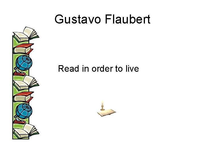 Gustavo Flaubert Read in order to live 
