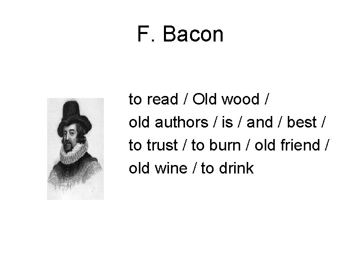 F. Bacon to read / Old wood / old authors / is / and