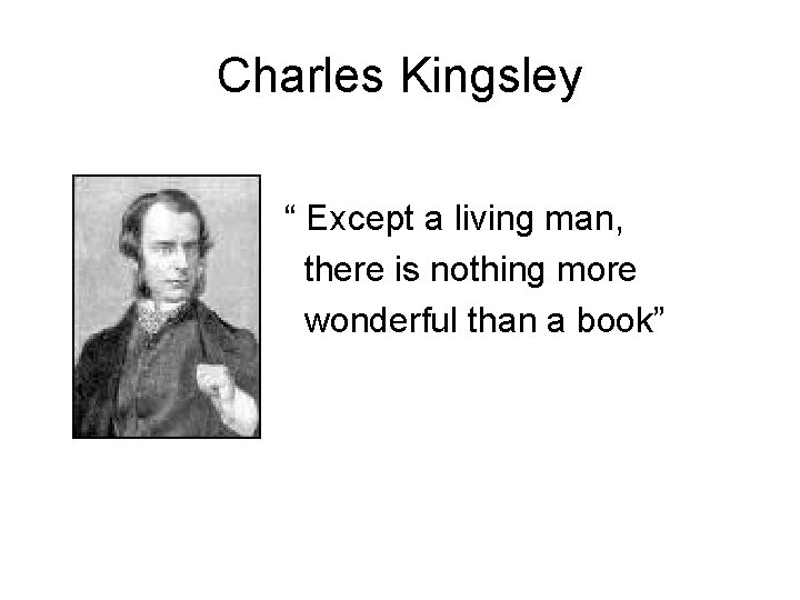 Charles Kingsley “ Except a living man, there is nothing more wonderful than a