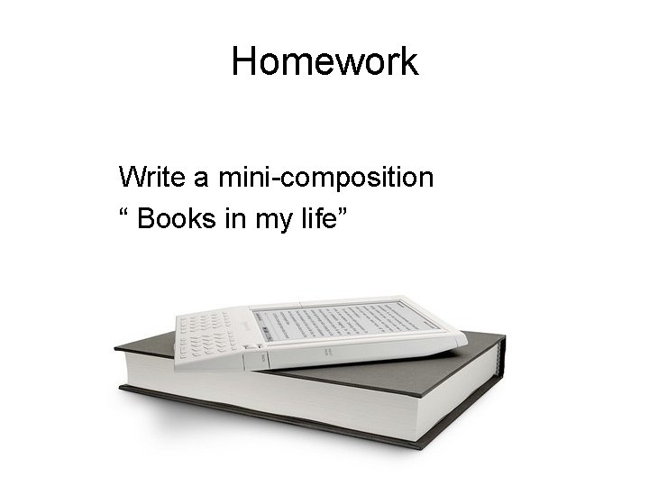 Homework Write a mini-composition “ Books in my life” 