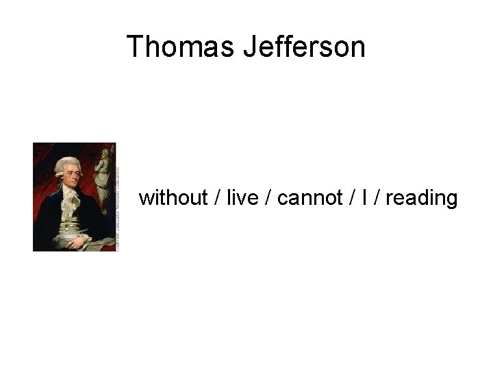 Thomas Jefferson without / live / cannot / I / reading 