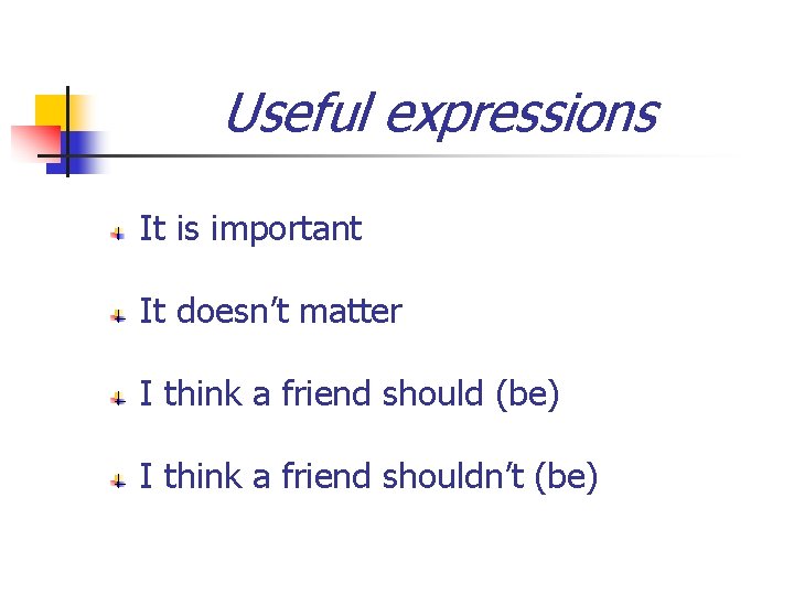 Useful expressions It is important It doesn’t matter I think a friend should (be)