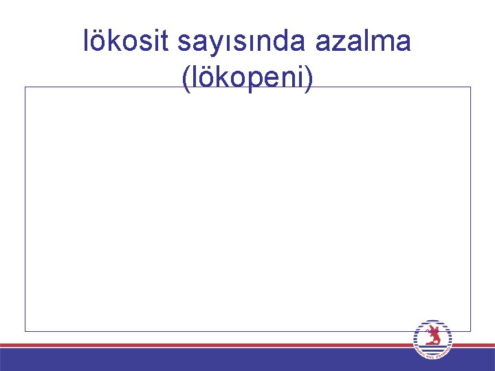 lökosit sayısında azalma (lökopeni) 