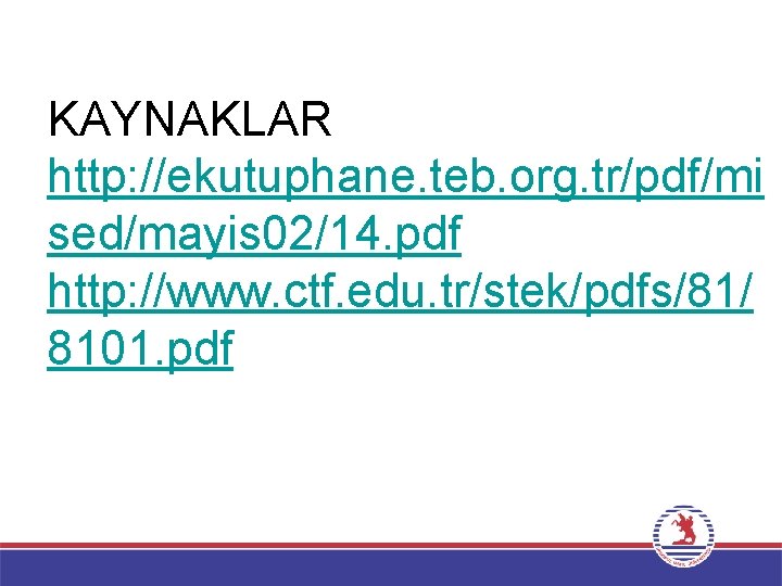 KAYNAKLAR http: //ekutuphane. teb. org. tr/pdf/mi sed/mayis 02/14. pdf http: //www. ctf. edu. tr/stek/pdfs/81/