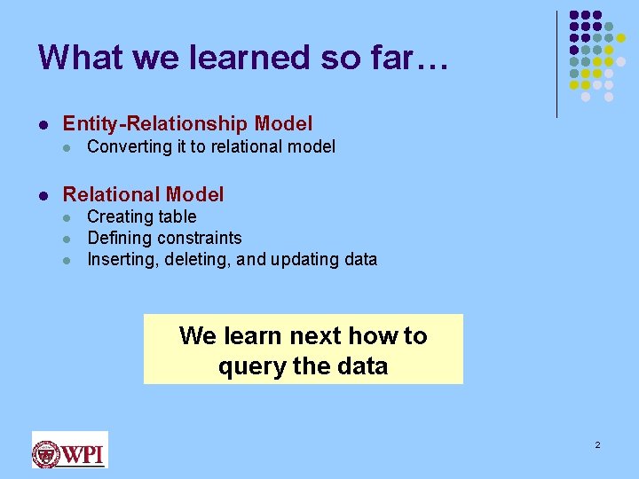 What we learned so far… l Entity-Relationship Model l l Converting it to relational