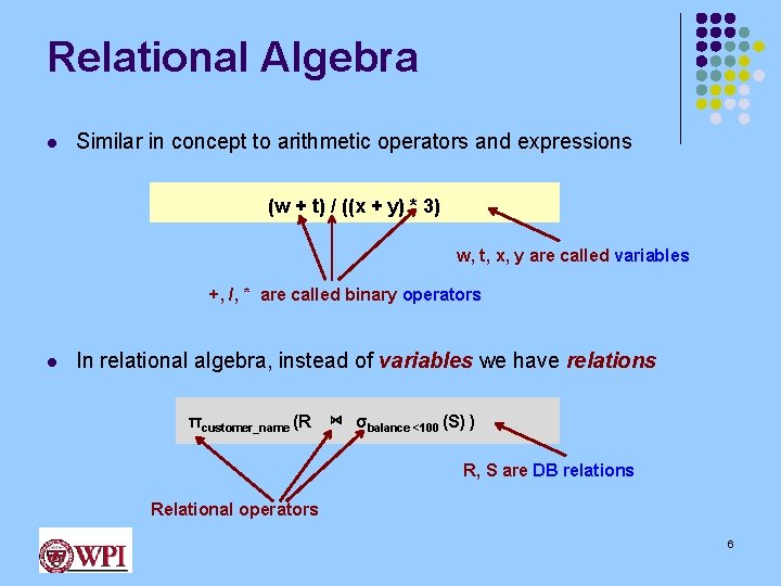 Relational Algebra l Similar in concept to arithmetic operators and expressions (w + t)