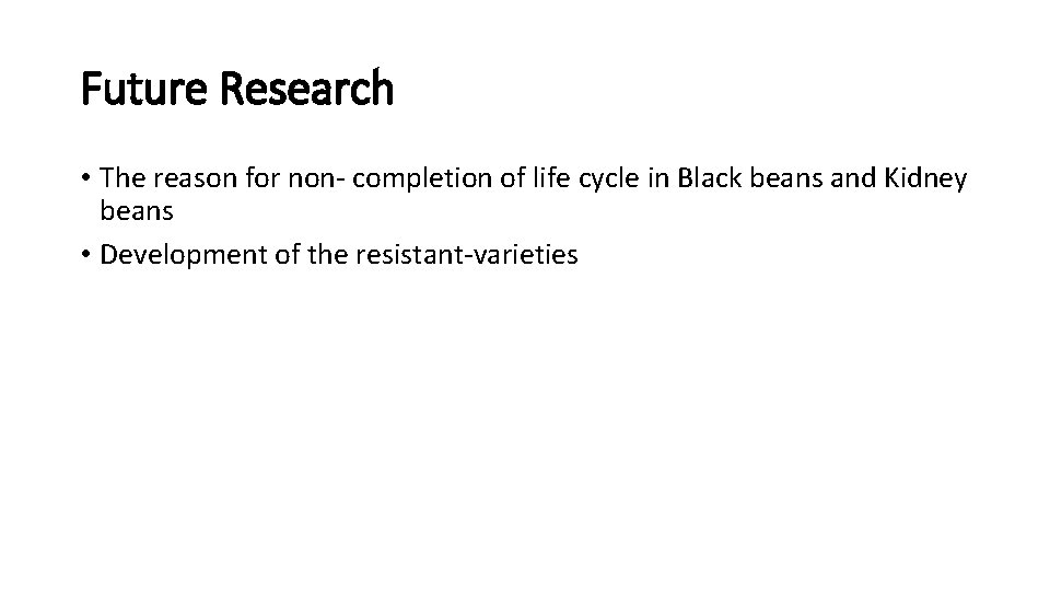 Future Research • The reason for non- completion of life cycle in Black beans