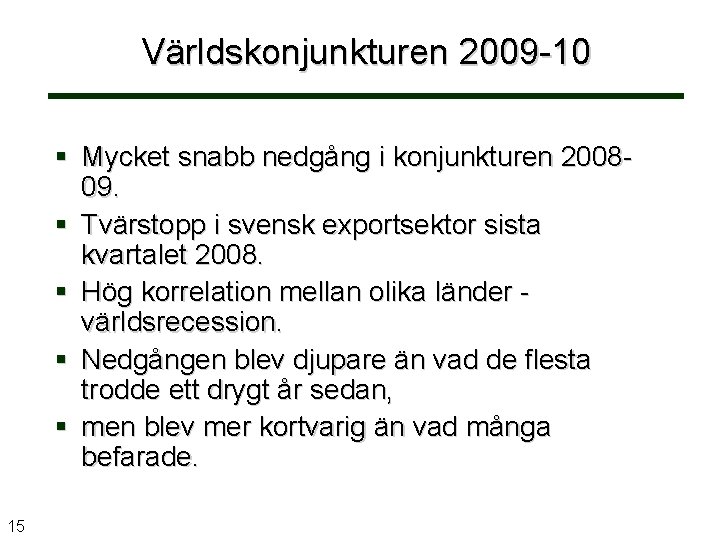 Världskonjunkturen 2009 -10 Mycket snabb nedgång i konjunkturen 200809. Tvärstopp i svensk exportsektor sista