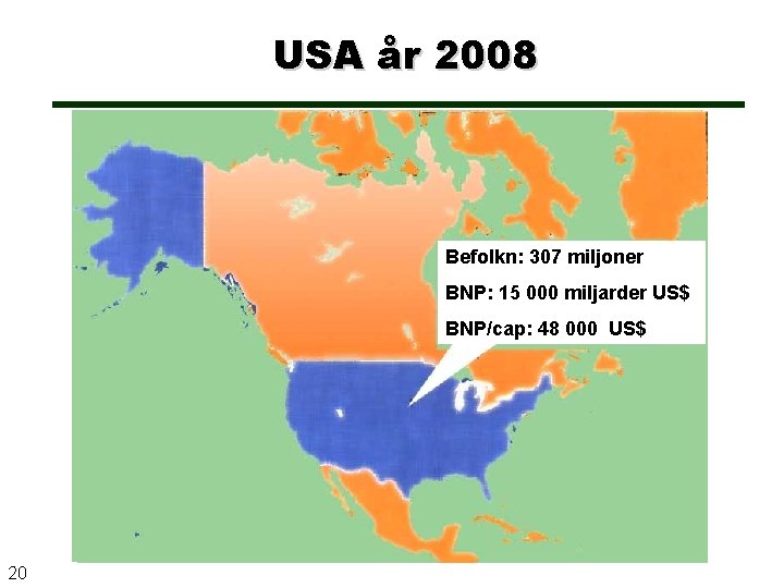 USA år 2008 Befolkn: 307 miljoner BNP: 15 000 miljarder US$ BNP/cap: 48 000