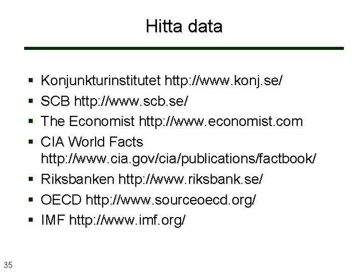 Hitta data Konjunkturinstitutet http: //www. konj. se/ SCB http: //www. scb. se/ The Economist