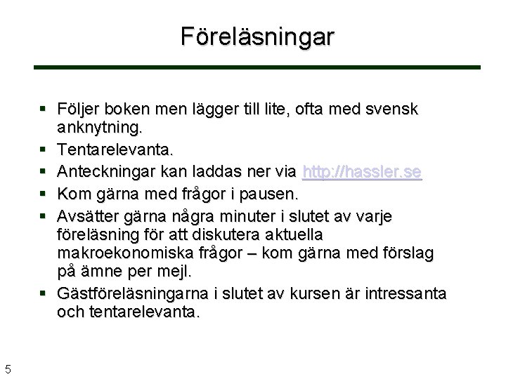 Föreläsningar Följer boken men lägger till lite, ofta med svensk anknytning. Tentarelevanta. Anteckningar kan