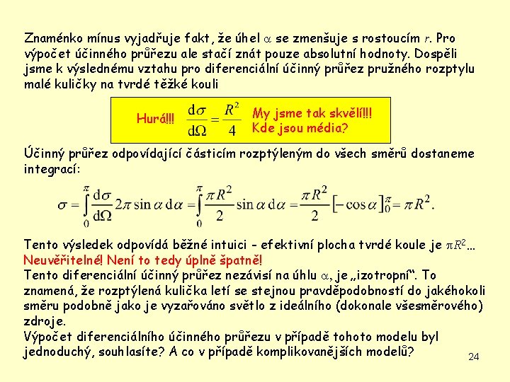 Znaménko mínus vyjadřuje fakt, že úhel a se zmenšuje s rostoucím r. Pro výpočet