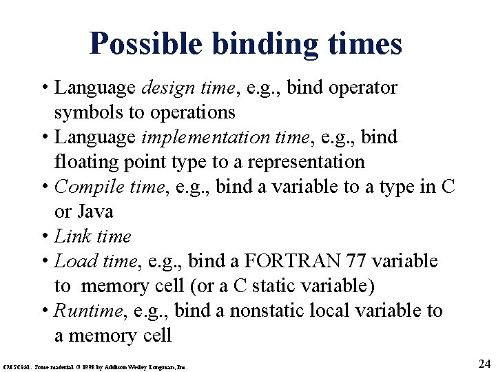 Possible binding times • Language design time, e. g. , bind operator symbols to