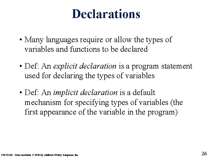 Declarations • Many languages require or allow the types of variables and functions to