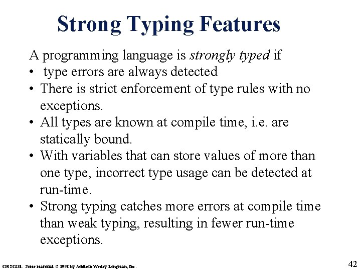 Strong Typing Features A programming language is strongly typed if • type errors are