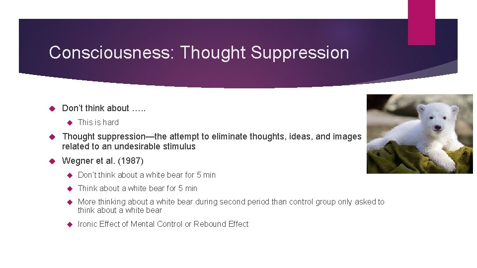 Consciousness: Thought Suppression Don’t think about …. . This is hard Thought suppression—the attempt