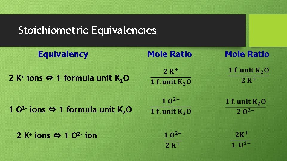 Stoichiometric Equivalencies Equivalency 2 K+ ions ⇔ 1 formula unit K 2 O 1