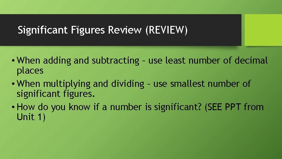 Significant Figures Review (REVIEW) • When adding and subtracting – use least number of