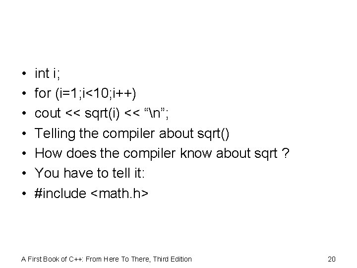  • • int i; for (i=1; i<10; i++) cout << sqrt(i) << “n”;