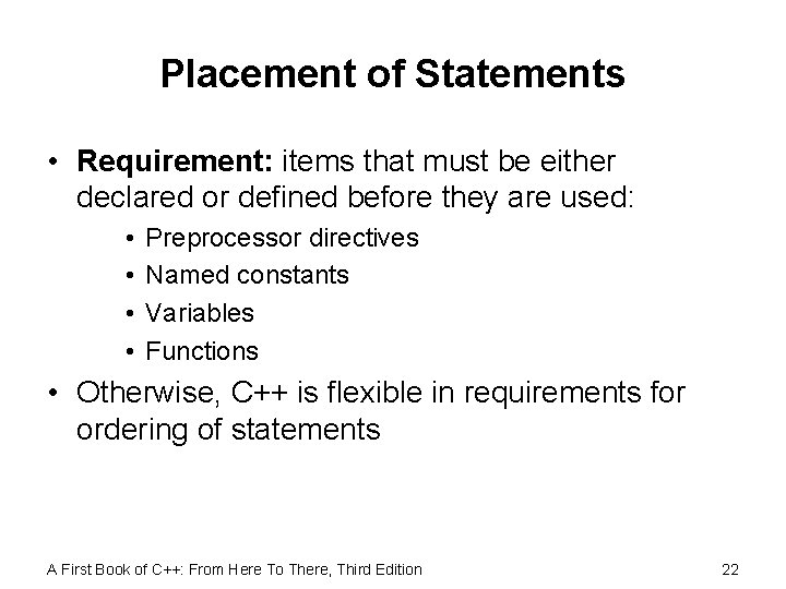 Placement of Statements • Requirement: items that must be either declared or defined before