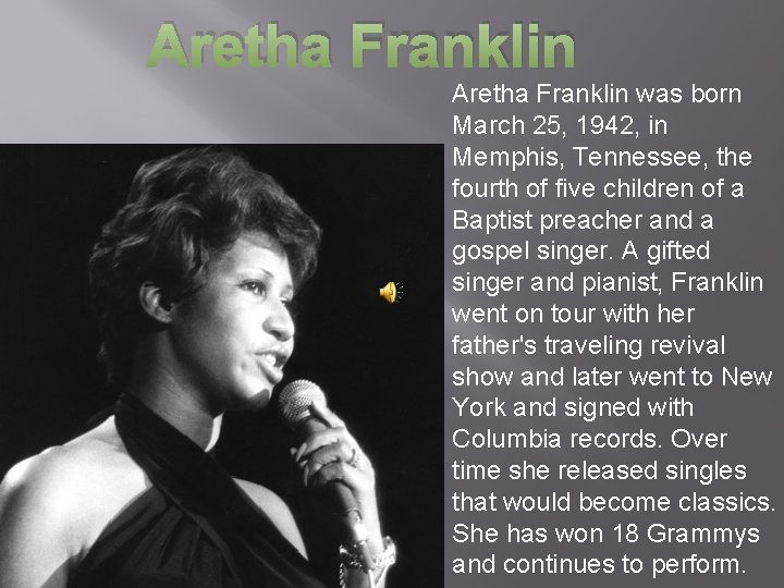 Aretha Franklin was born March 25, 1942, in Memphis, Tennessee, the fourth of five