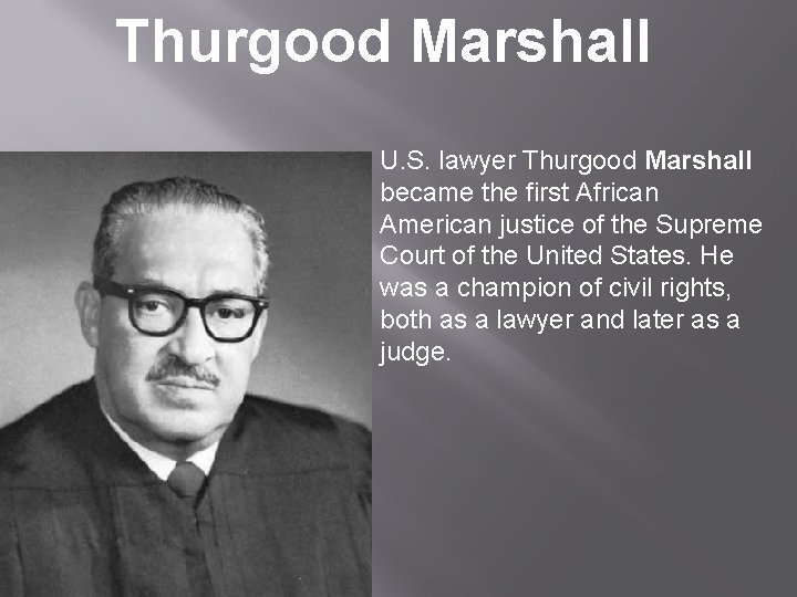 Thurgood Marshall U. S. lawyer Thurgood Marshall became the first African American justice of