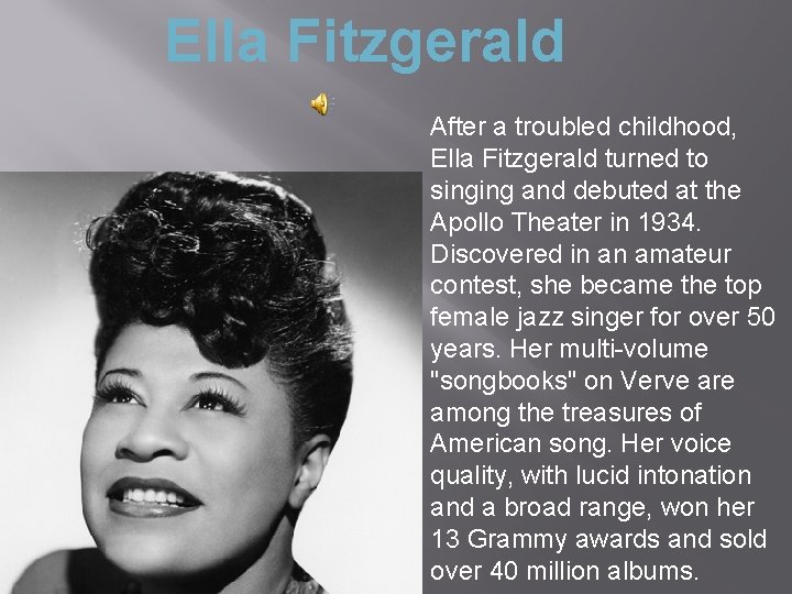 Ella Fitzgerald After a troubled childhood, Ella Fitzgerald turned to singing and debuted at