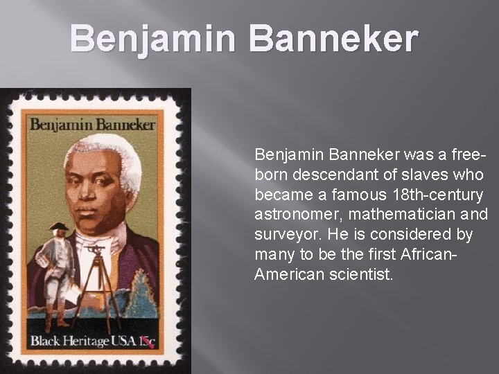Benjamin Banneker was a freeborn descendant of slaves who became a famous 18 th-century