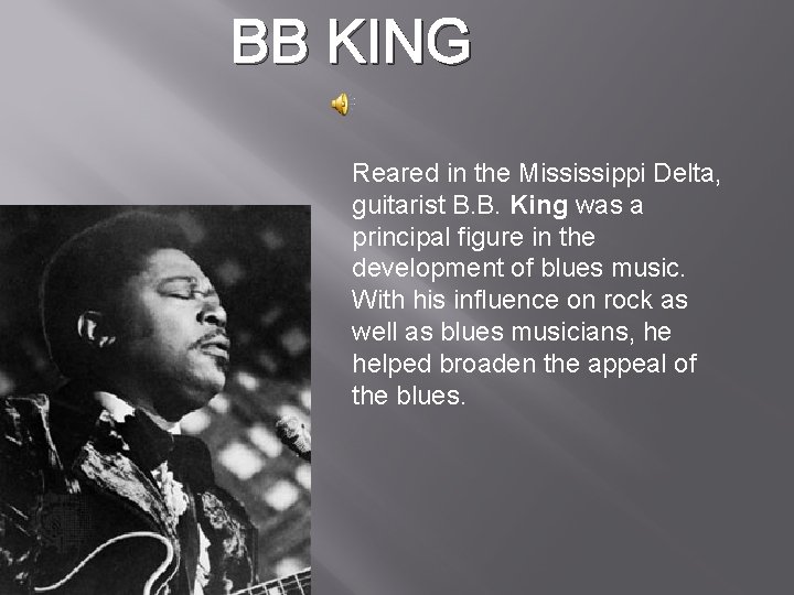 BB KING Reared in the Mississippi Delta, guitarist B. B. King was a principal