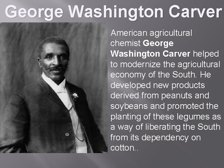 George Washington Carver American agricultural chemist George Washington Carver helped to modernize the agricultural