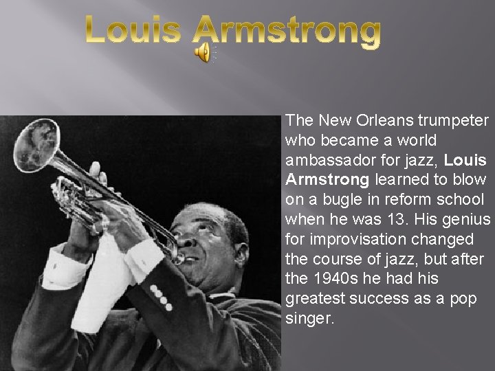 The New Orleans trumpeter who became a world ambassador for jazz, Louis Armstrong learned