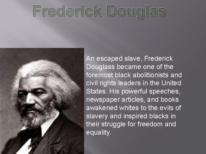 Frederick Douglas An escaped slave, Frederick Douglass became one of the foremost black abolitionists