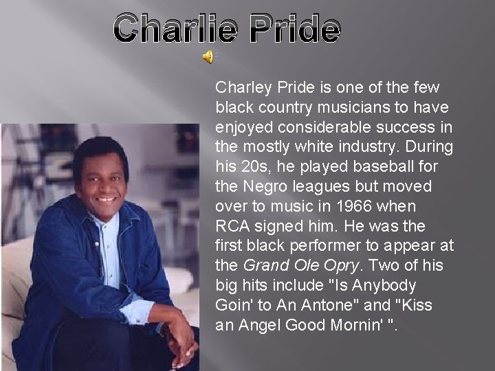 Charlie Pride Charley Pride is one of the few black country musicians to have