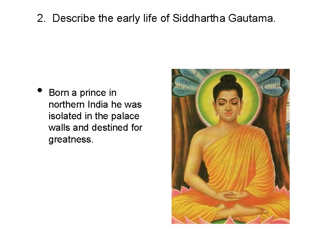 2. Describe the early life of Siddhartha Gautama. • Born a prince in northern