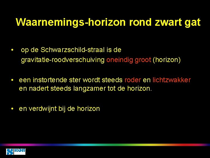 Waarnemings-horizon rond zwart gat • op de Schwarzschild-straal is de gravitatie-roodverschuiving oneindig groot (horizon)