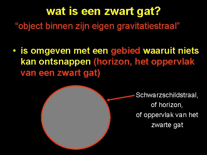 wat is een zwart gat? “object binnen zijn eigen gravitatiestraal” • is omgeven met