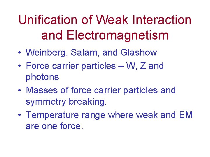Unification of Weak Interaction and Electromagnetism • Weinberg, Salam, and Glashow • Force carrier Unification of Weak Interaction and Electromagnetism • Weinberg, Salam, and Glashow • Force carrier