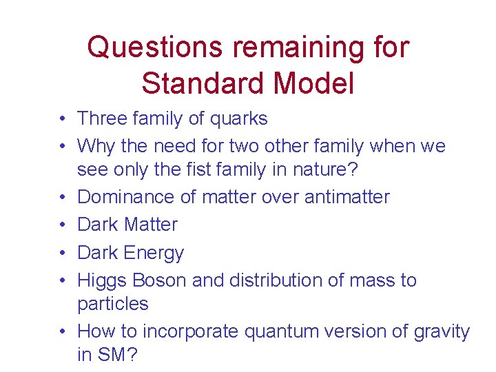 Questions remaining for Standard Model • Three family of quarks • Why the need Questions remaining for Standard Model • Three family of quarks • Why the need