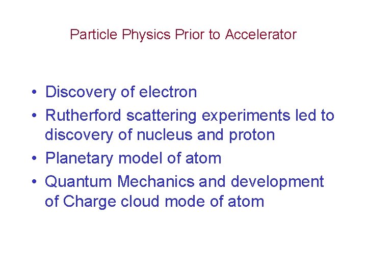 Particle Physics Prior to Accelerator • Discovery of electron • Rutherford scattering experiments led Particle Physics Prior to Accelerator • Discovery of electron • Rutherford scattering experiments led