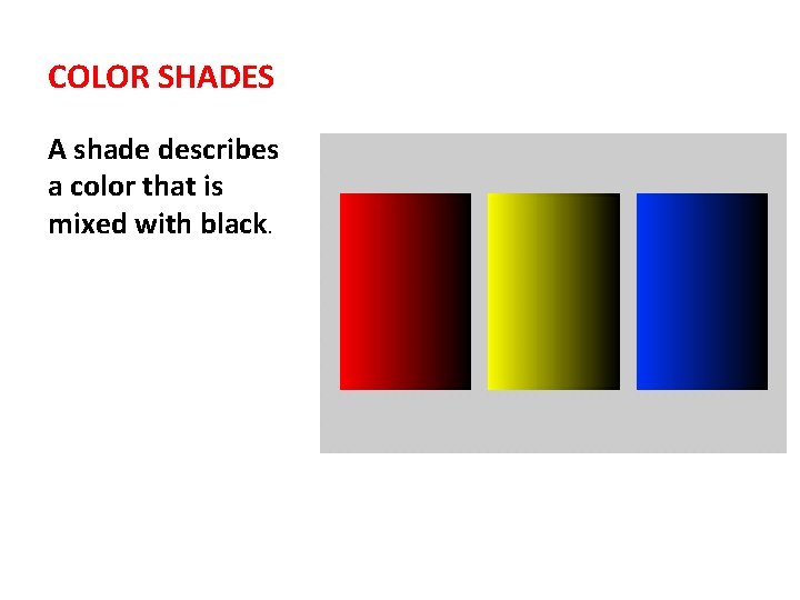 COLOR SHADES A shade describes a color that is mixed with black. 