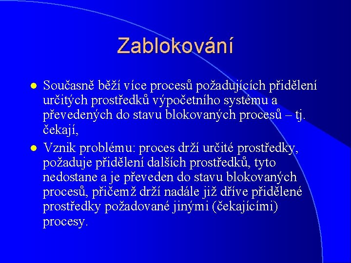 Zablokování l l Současně běží více procesů požadujících přidělení určitých prostředků výpočetního systému a