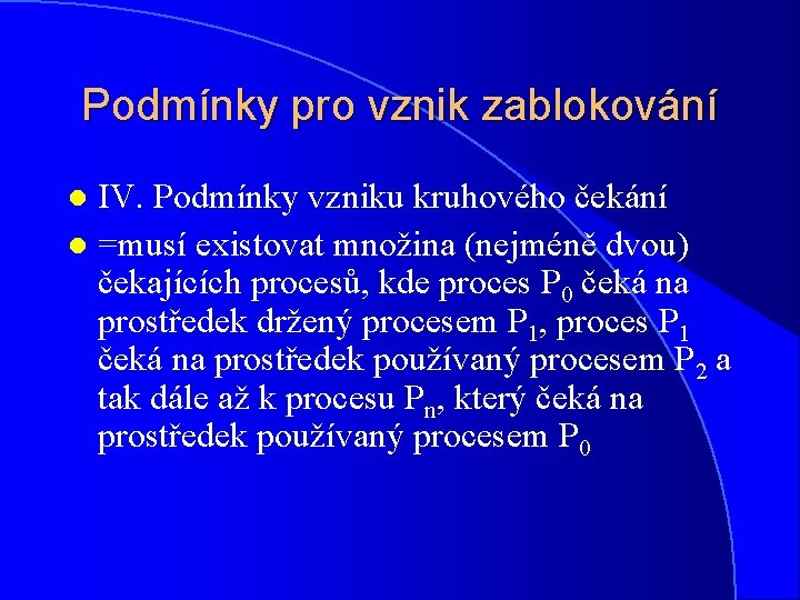 Podmínky pro vznik zablokování IV. Podmínky vzniku kruhového čekání l =musí existovat množina (nejméně