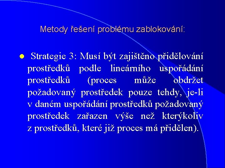 Metody řešení problému zablokování: l Strategie 3: Musí být zajištěno přidělování prostředků podle lineárního