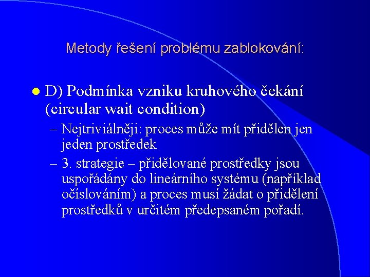 Metody řešení problému zablokování: l D) Podmínka vzniku kruhového čekání (circular wait condition) –